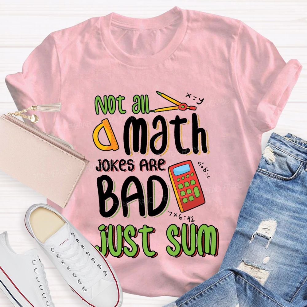 Not All A Math Jokes Are Bad Just Sum Teacher T-shirt