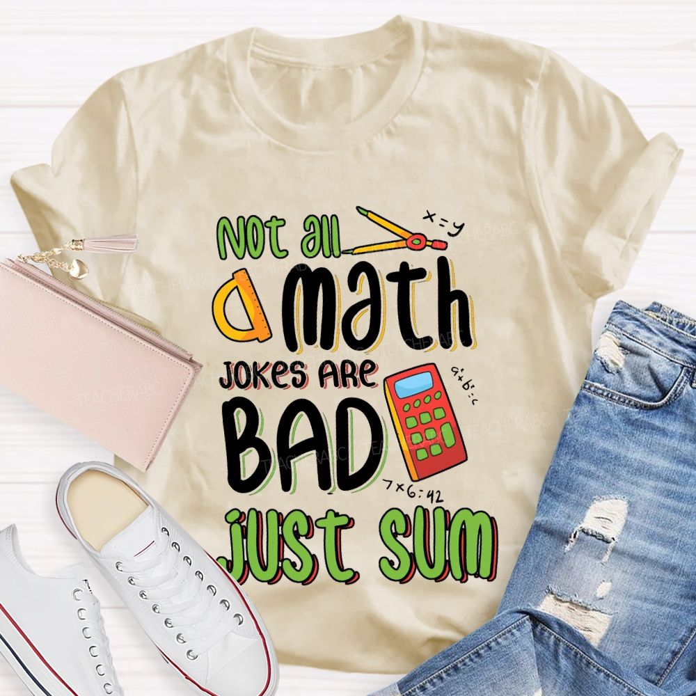 Not All A Math Jokes Are Bad Just Sum Teacher T-shirt