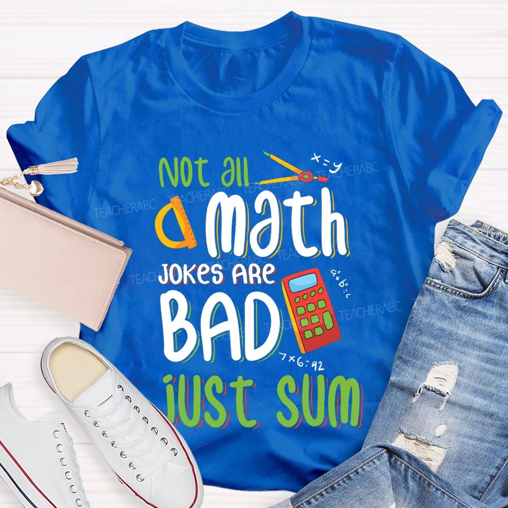 Not All A Math Jokes Are Bad Just Sum Teacher T-shirt
