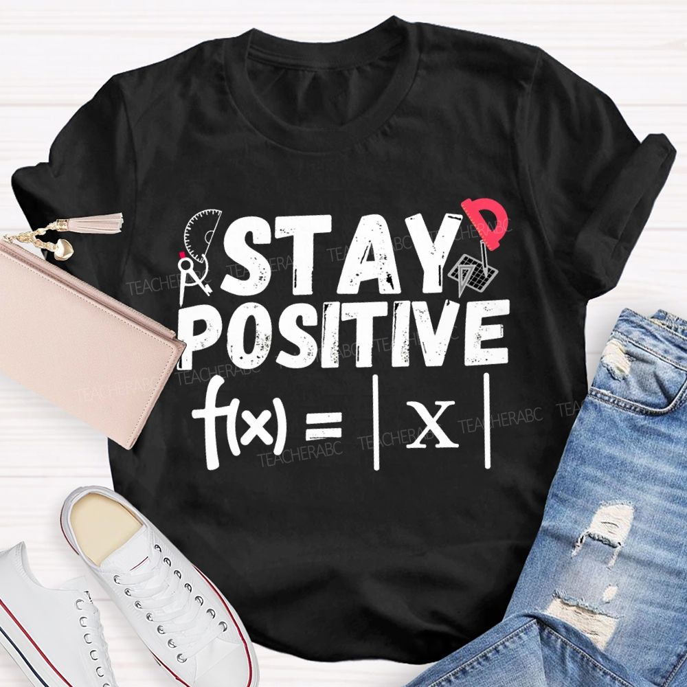 Stay Positive Solving Difficult Math Problems Math Teacher T-shirt