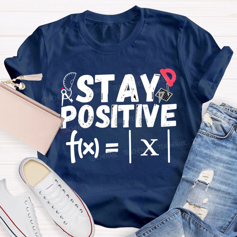Stay Positive Solving Difficult Math Problems Math Teacher T-shirt