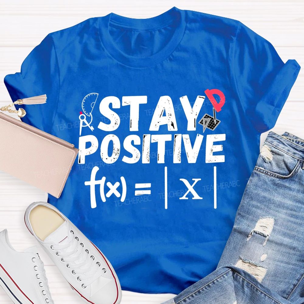 Stay Positive Solving Difficult Math Problems Math Teacher T-shirt