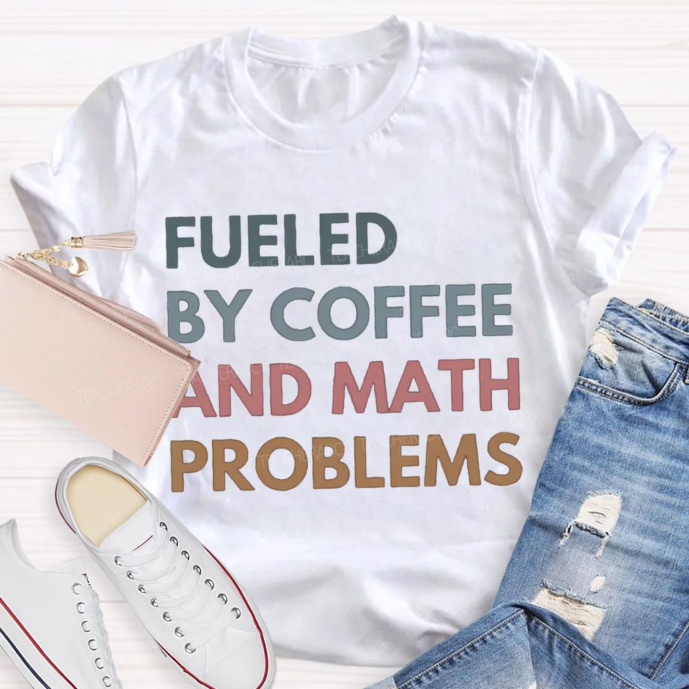 Fueled By Coffee And Math Problems Math Teacher T-shirt
