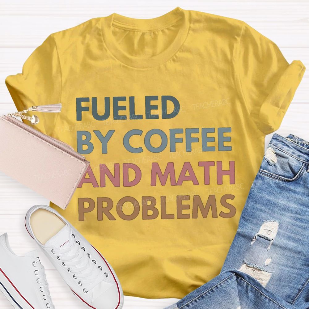 Fueled By Coffee And Math Problems Math Teacher T-shirt