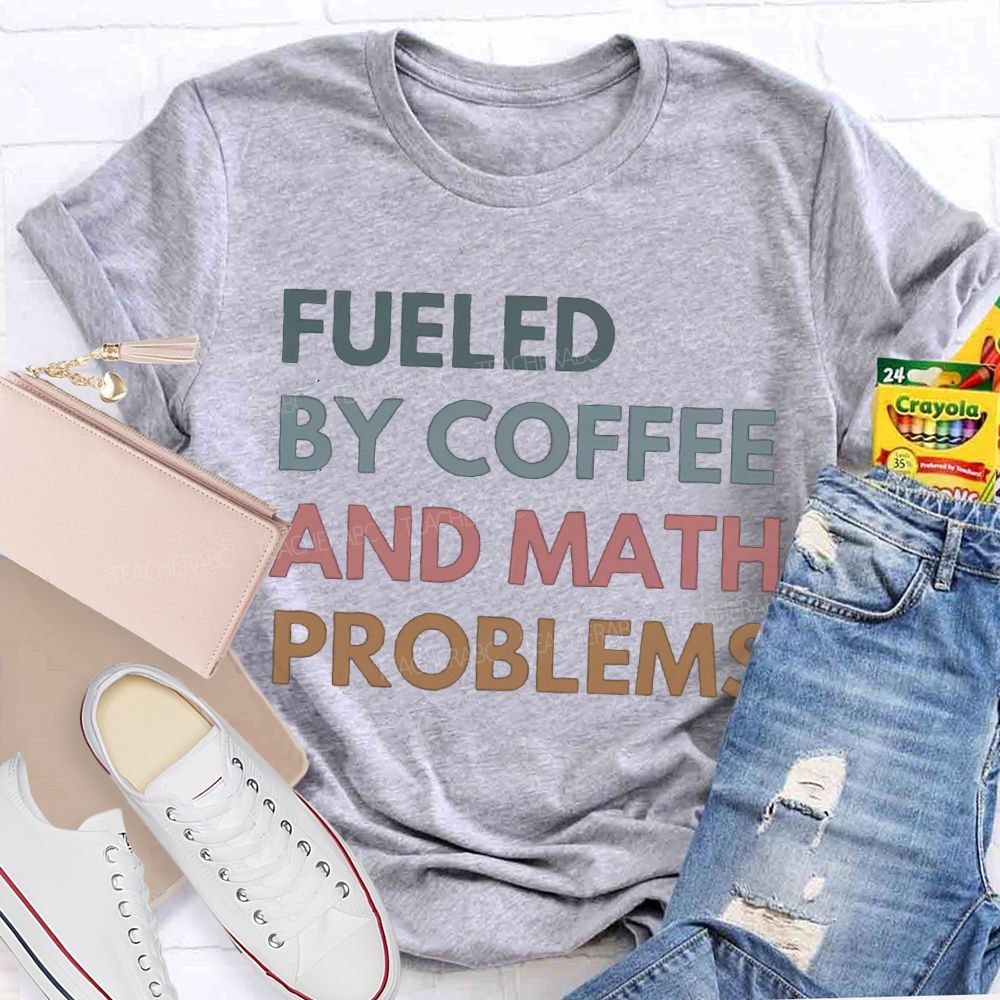 Fueled By Coffee And Math Problems Math Teacher T-shirt