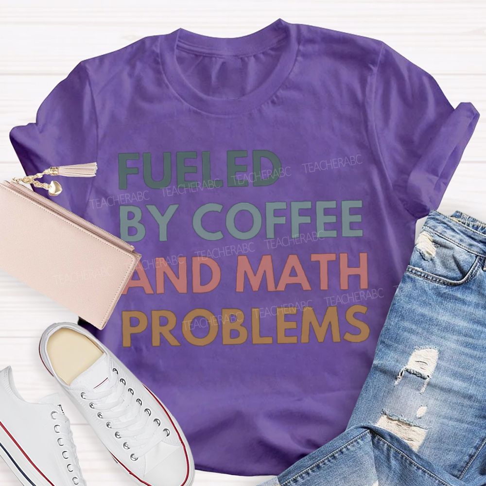 Fueled By Coffee And Math Problems Math Teacher T-shirt