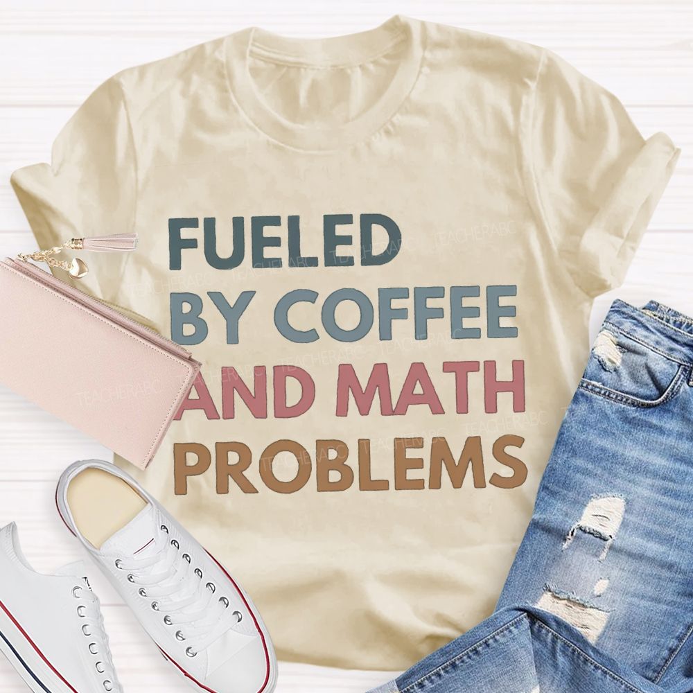 Fueled By Coffee And Math Problems Math Teacher T-shirt