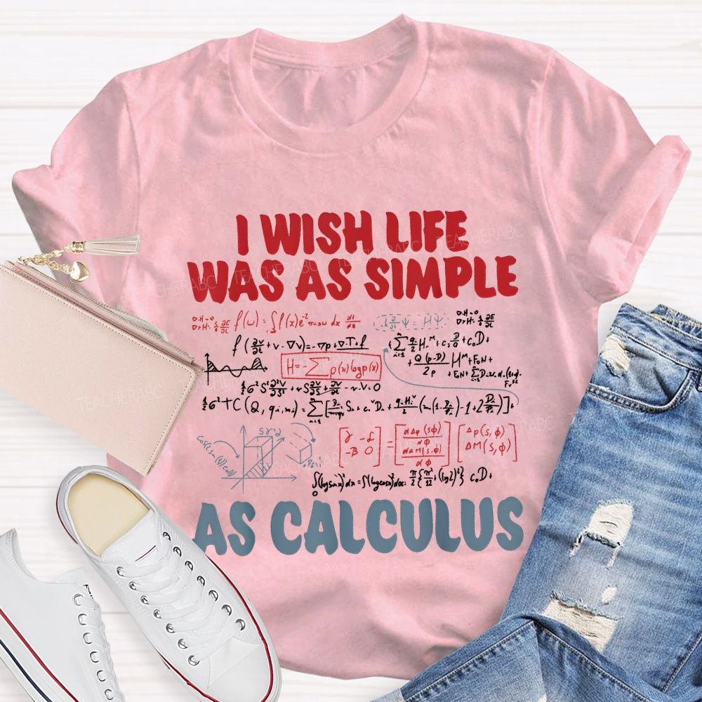 I Wish Life Was As Simple As Calculus Math Teacher T-shirt