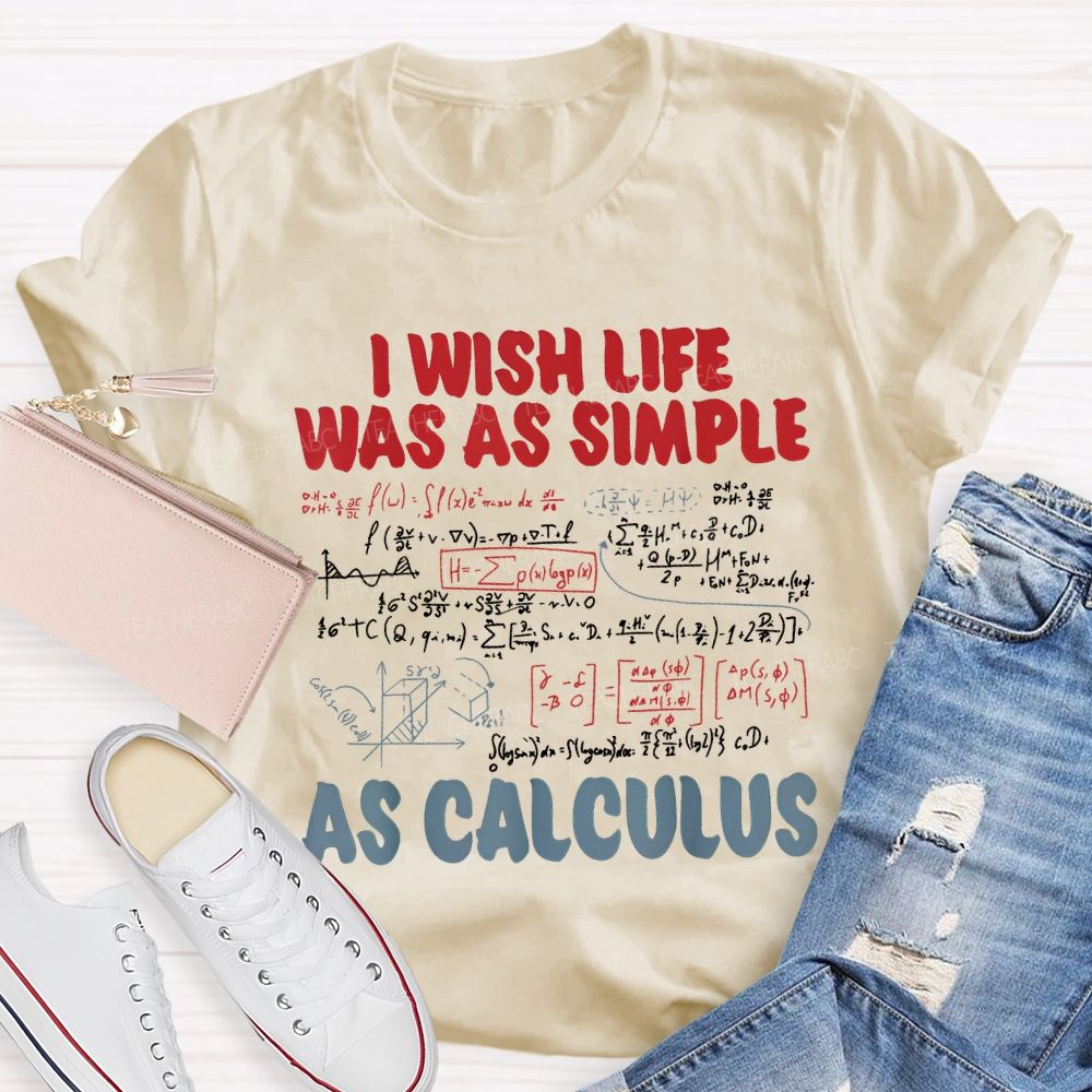 I Wish Life Was As Simple As Calculus Math Teacher T-shirt