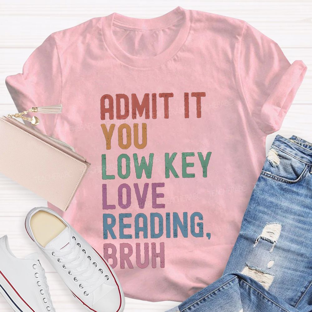 Admit It You Lowkey Love Reading Bruh Teacher T-shirt