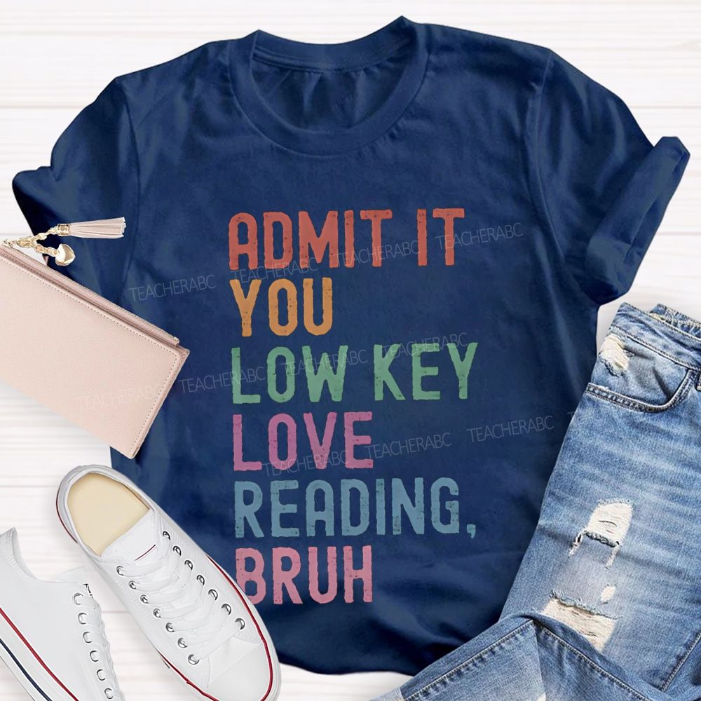 Admit It You Lowkey Love Reading Bruh Teacher T-shirt