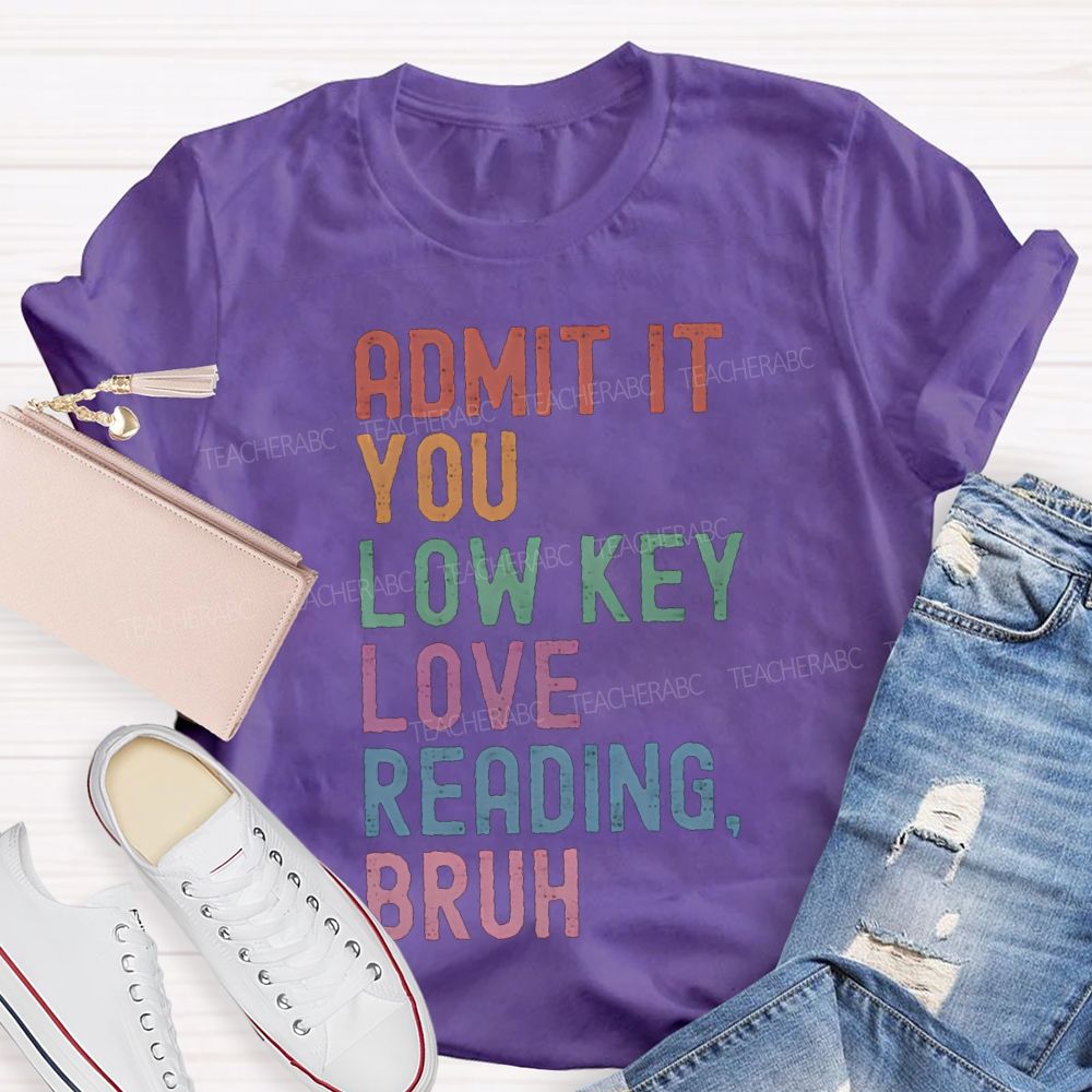 Admit It You Lowkey Love Reading Bruh Teacher T-shirt