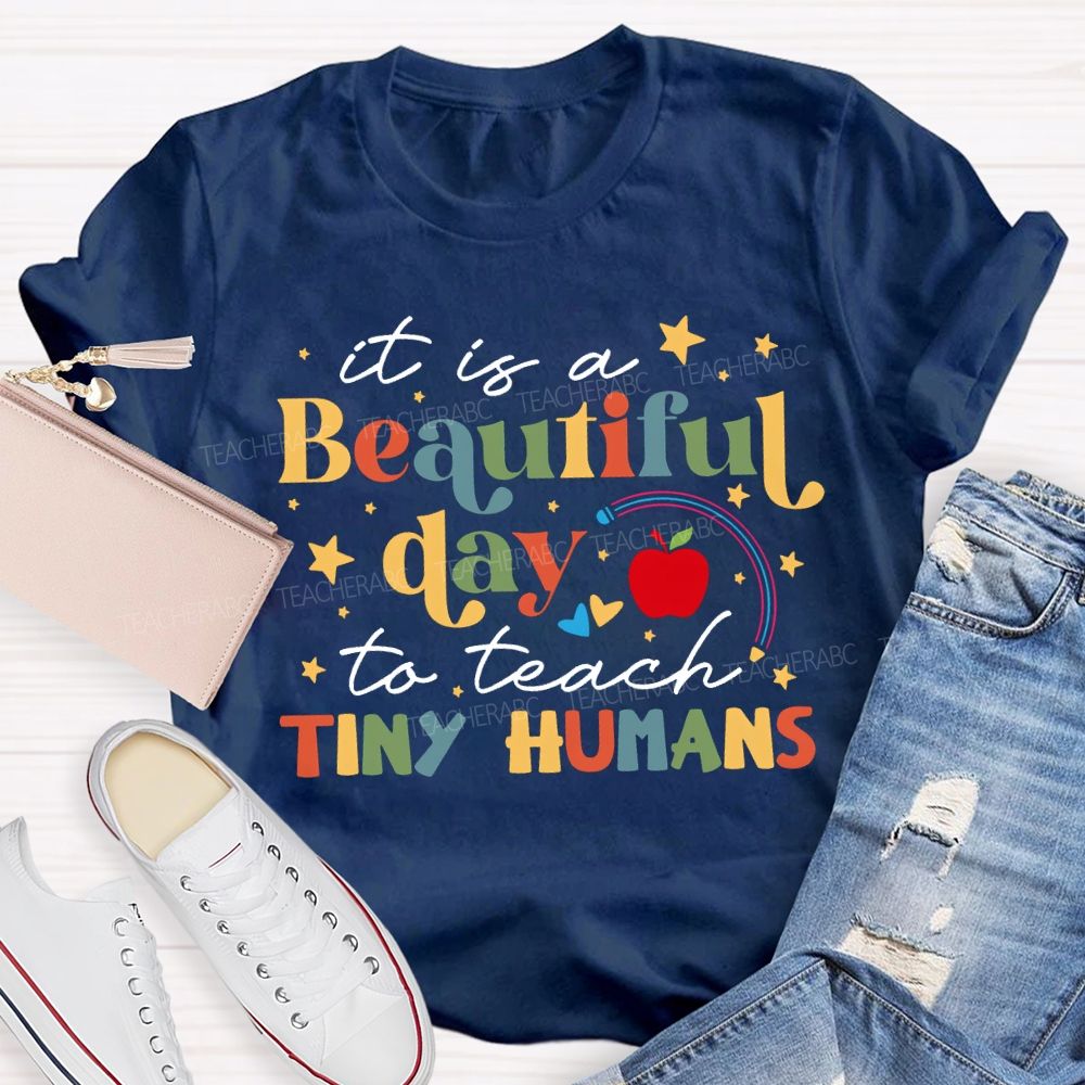 It Is A Beautiful Day To Teach Tiny Humans Teacher T-shirt