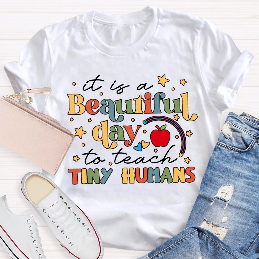 It Is A Beautiful Day To Teach Tiny Humans Teacher T-shirt