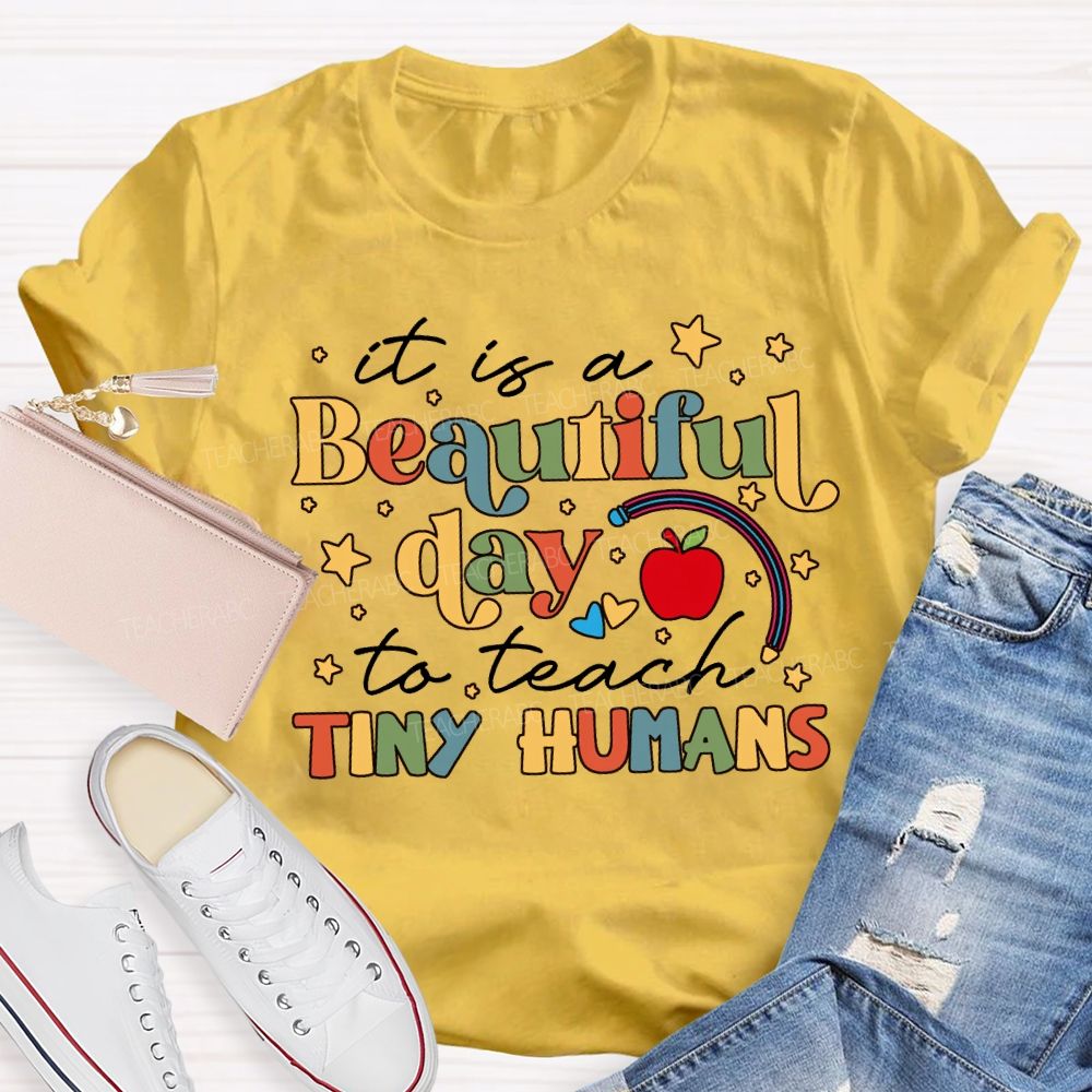 It Is A Beautiful Day To Teach Tiny Humans Teacher T-shirt