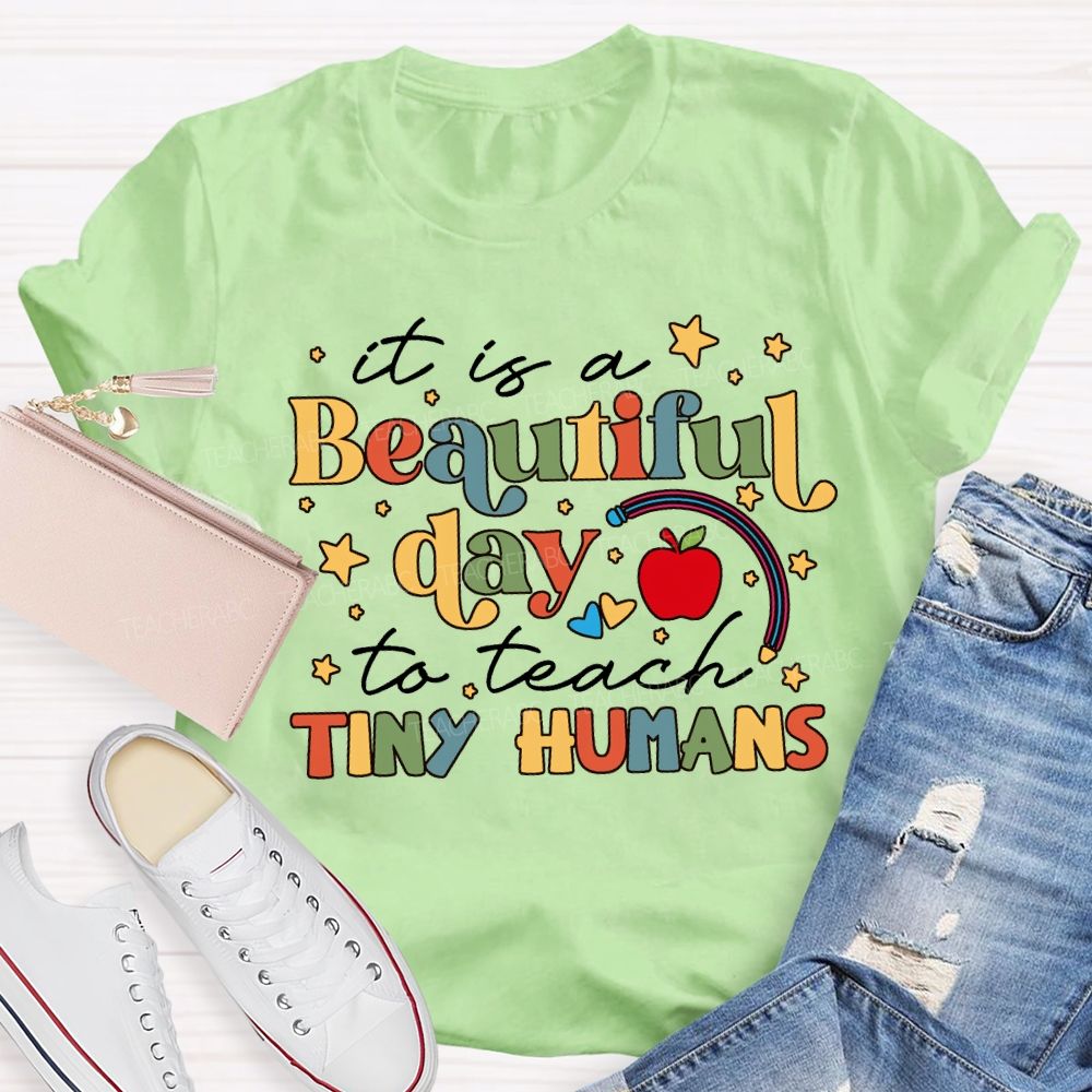 It Is A Beautiful Day To Teach Tiny Humans Teacher T-shirt