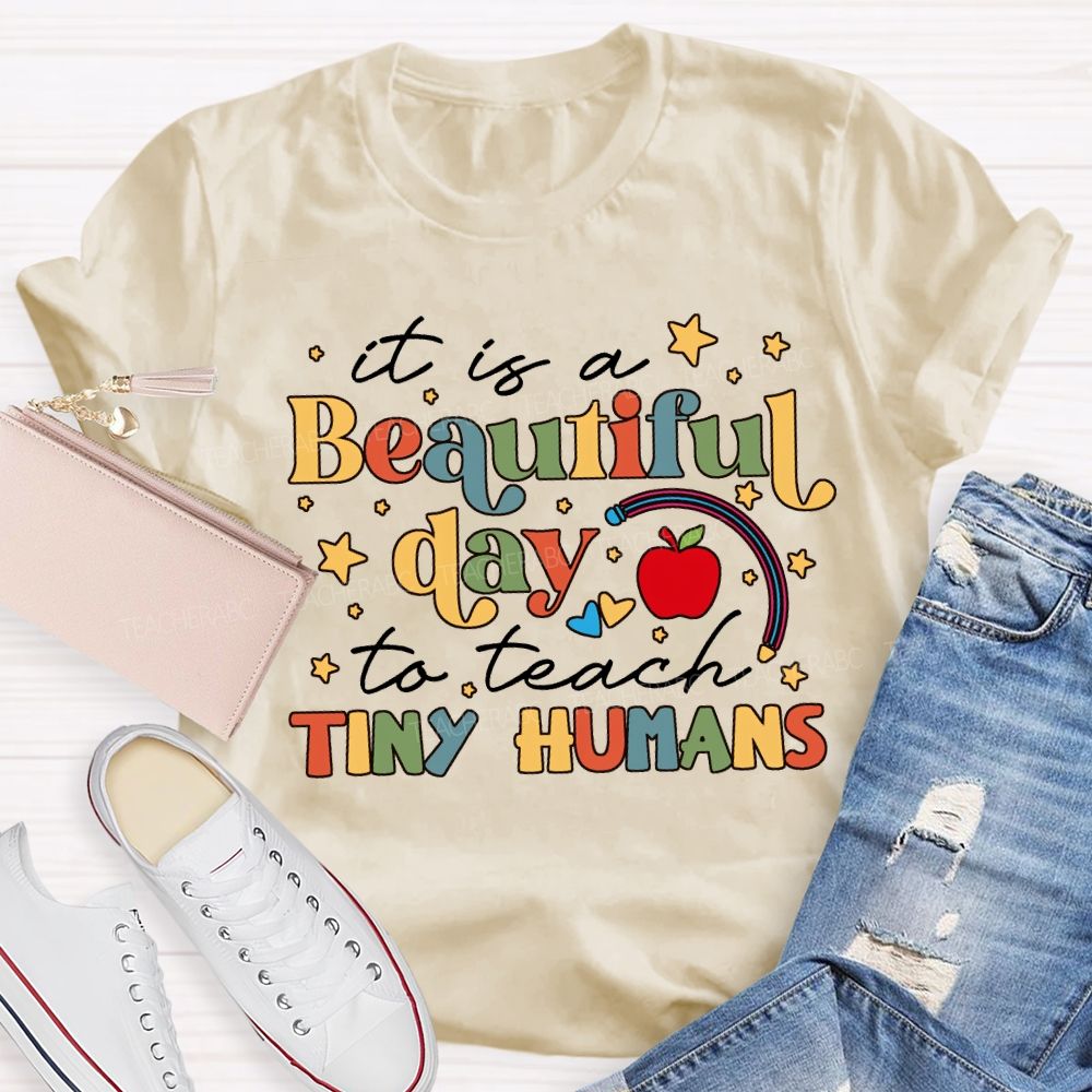 It Is A Beautiful Day To Teach Tiny Humans Teacher T-shirt