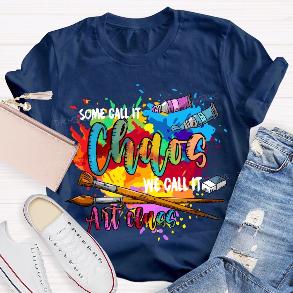 Some Call It Chaos We Call It Art Class Art Teacher T-shirt