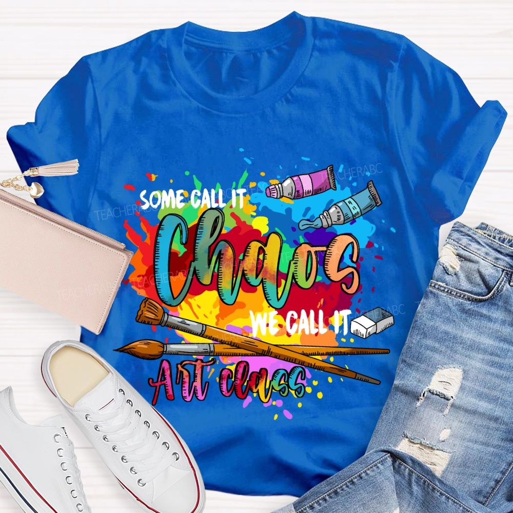 Some Call It Chaos We Call It Art Class Art Teacher T-shirt