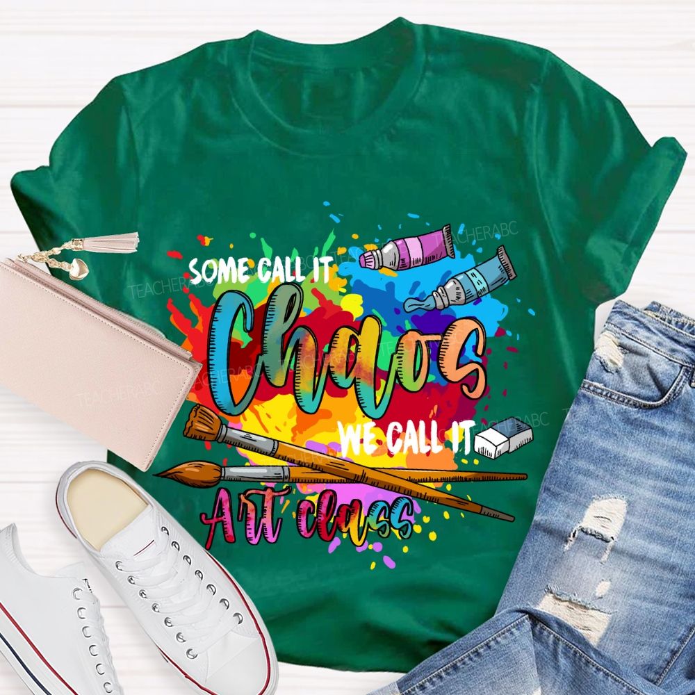 Some Call It Chaos We Call It Art Class Art Teacher T-shirt