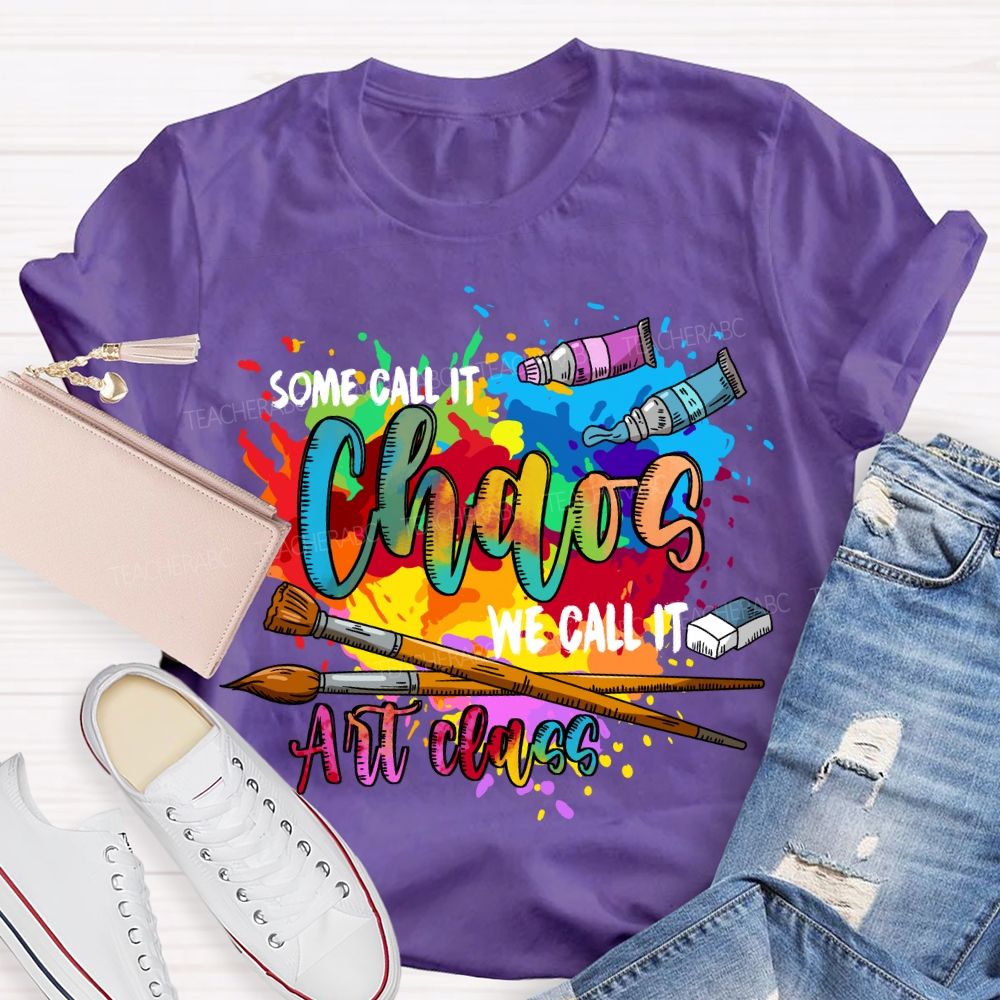 Some Call It Chaos We Call It Art Class Art Teacher T-shirt
