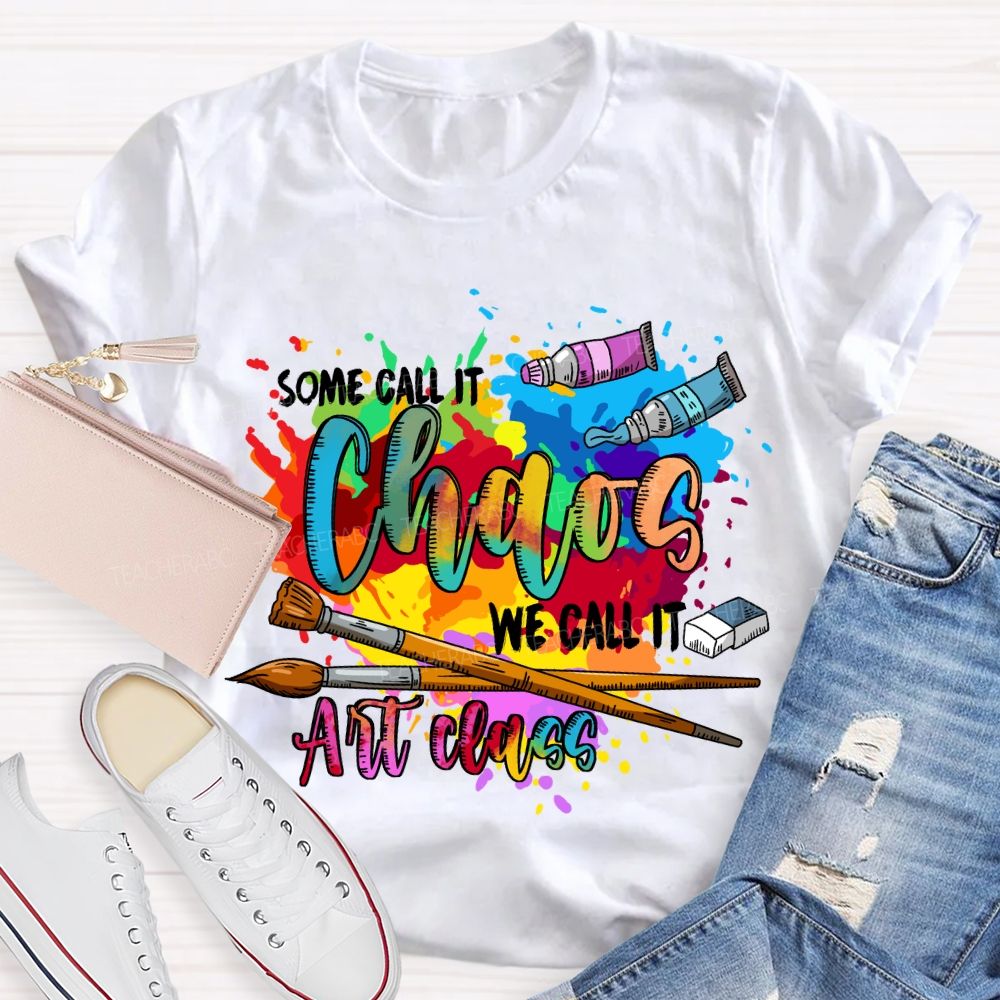 Some Call It Chaos We Call It Art Class Art Teacher T-shirt