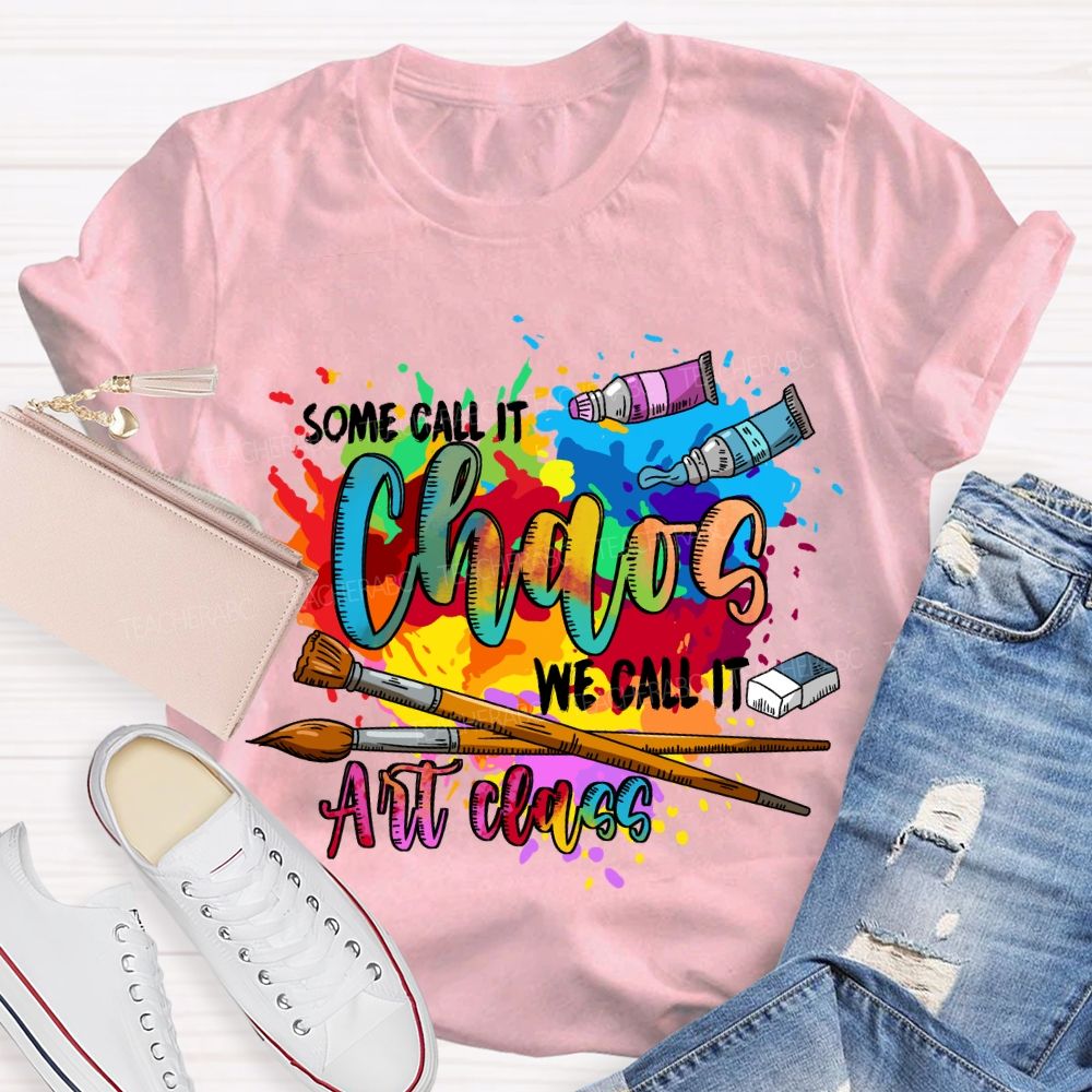 Some Call It Chaos We Call It Art Class Art Teacher T-shirt
