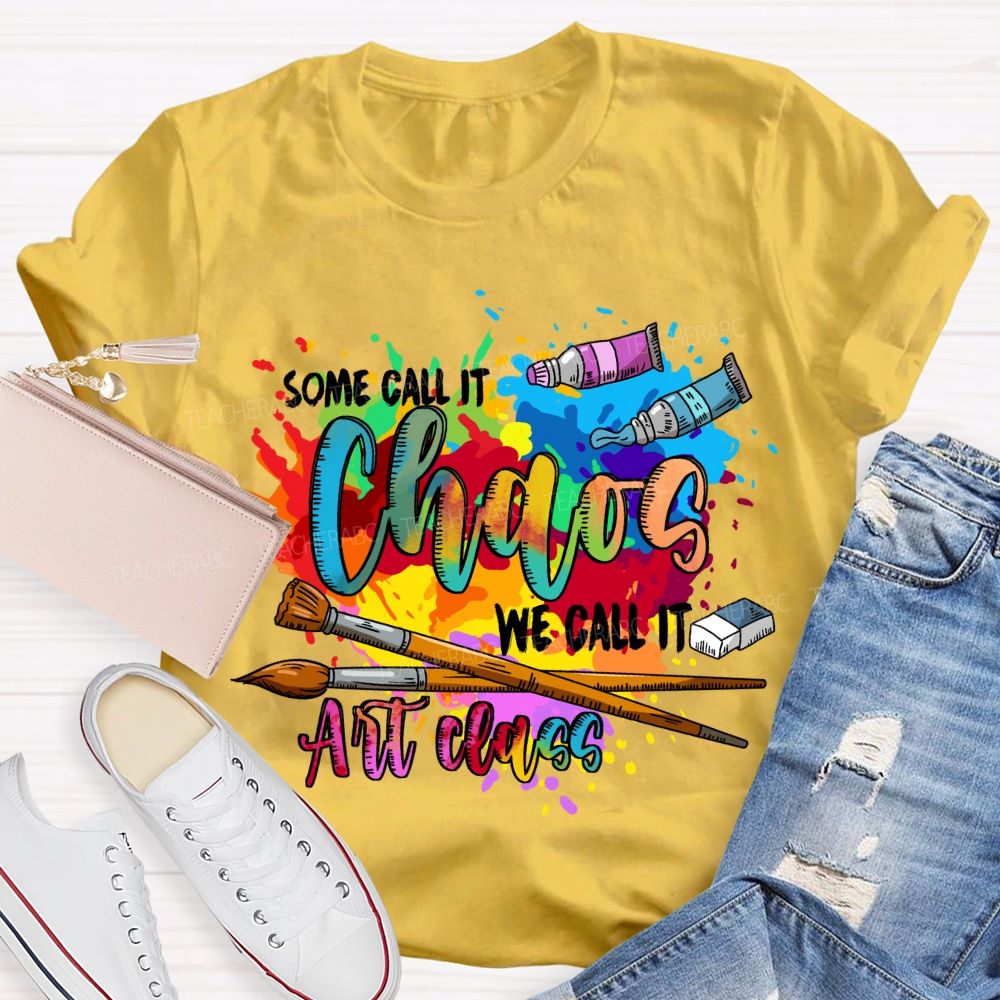 Some Call It Chaos We Call It Art Class Art Teacher T-shirt