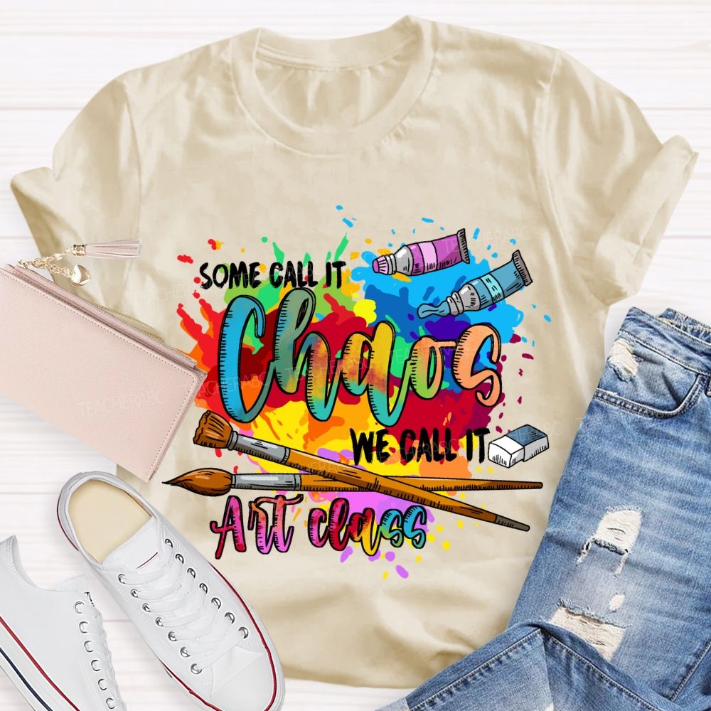 Some Call It Chaos We Call It Art Class Art Teacher T-shirt