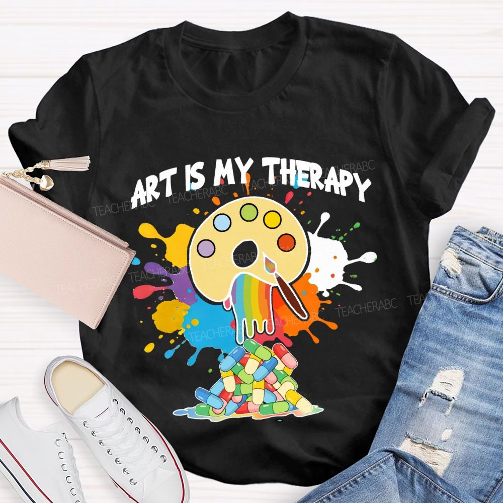 Art Is My Therapy Art Teacher T-shirt