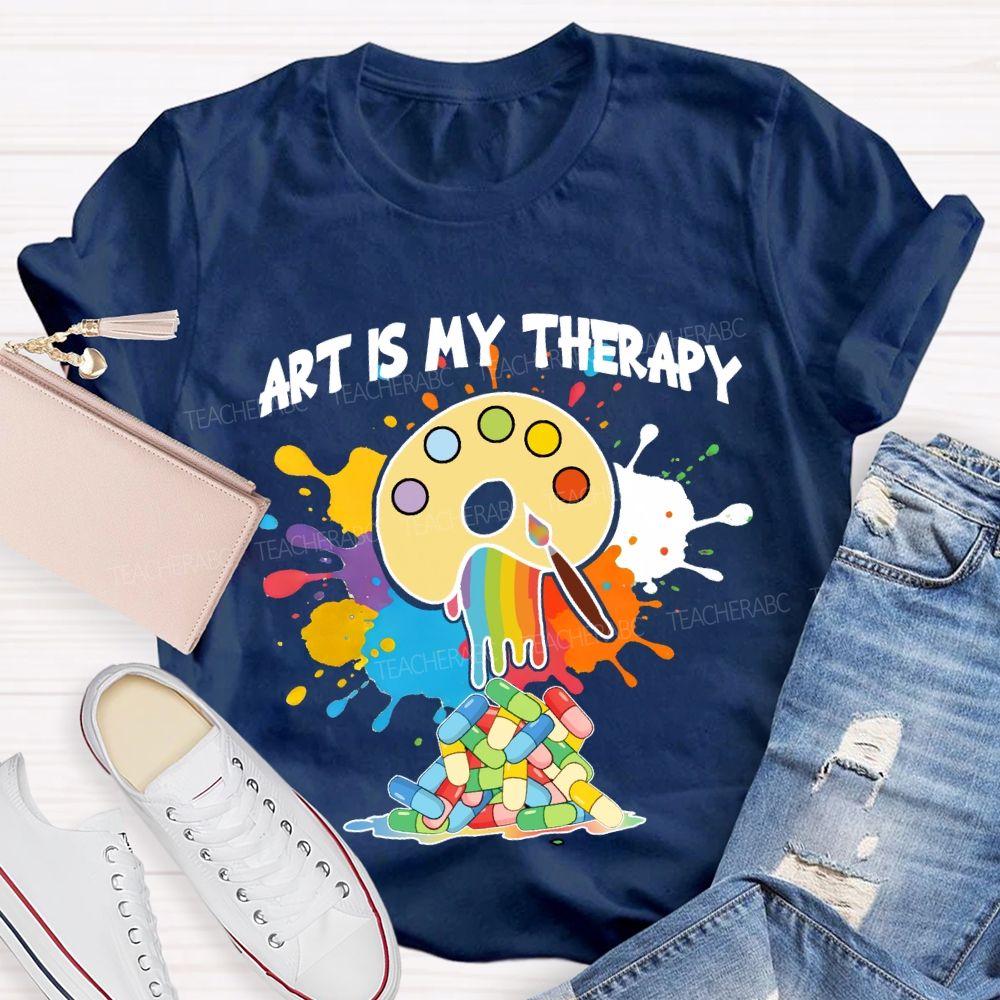 Art Is My Therapy Art Teacher T-shirt