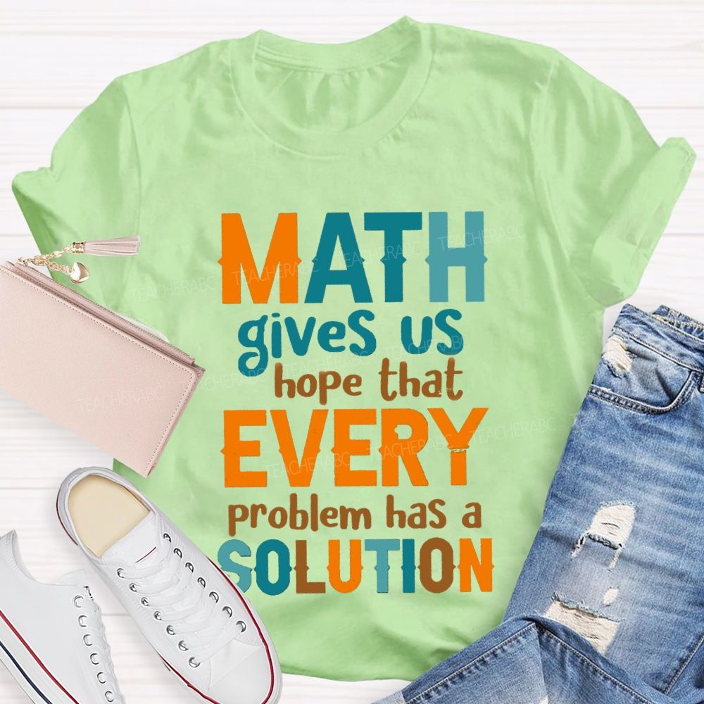 Math Gives Us Hope That Every Problem Has A Solution Math Teacher T-Shirt