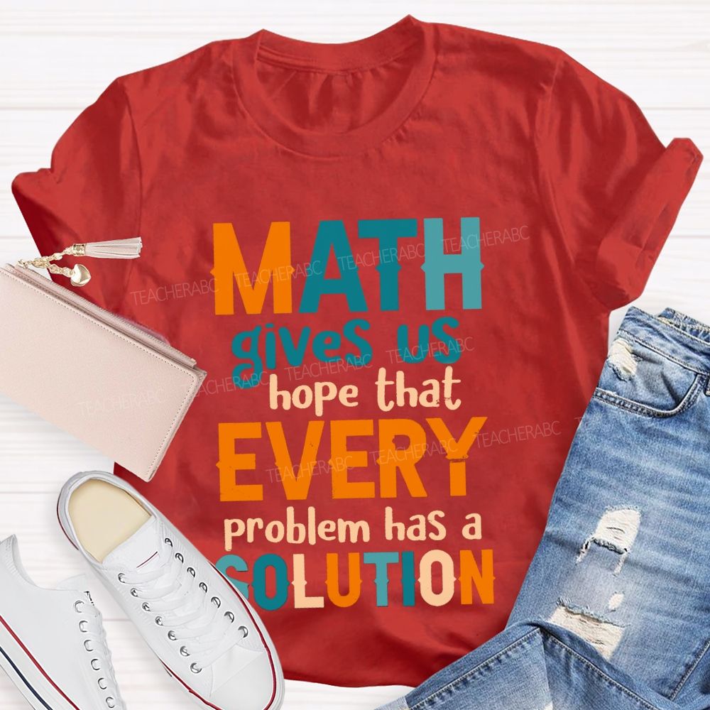 Math Gives Us Hope That Every Problem Has A Solution Math Teacher T-Shirt