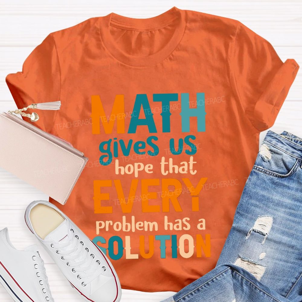 Math Gives Us Hope That Every Problem Has A Solution Math Teacher T-Shirt
