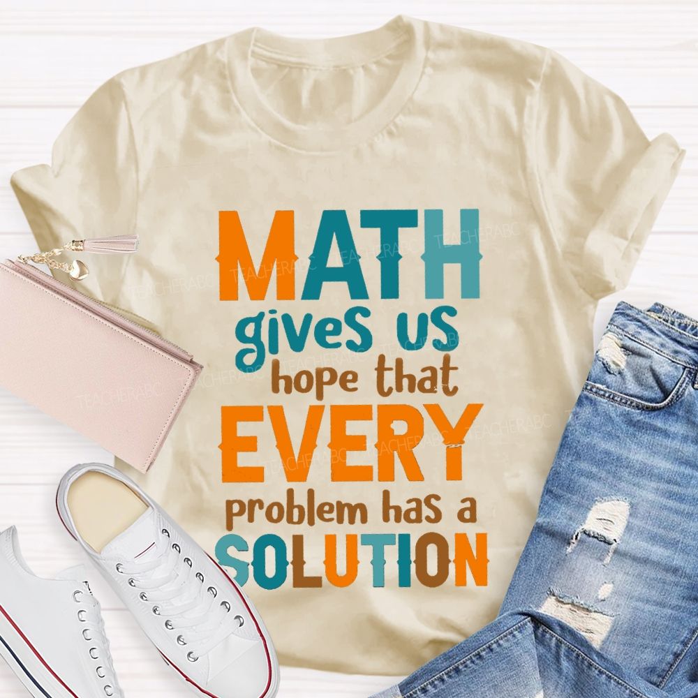 Math Gives Us Hope That Every Problem Has A Solution Math Teacher T-Shirt