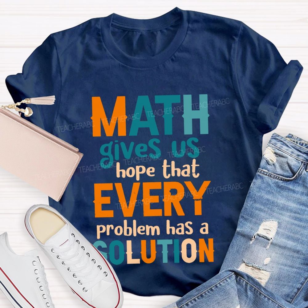 Math Gives Us Hope That Every Problem Has A Solution Math Teacher T-Shirt