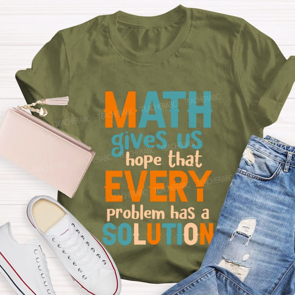 Math Gives Us Hope That Every Problem Has A Solution Math Teacher T-Shirt