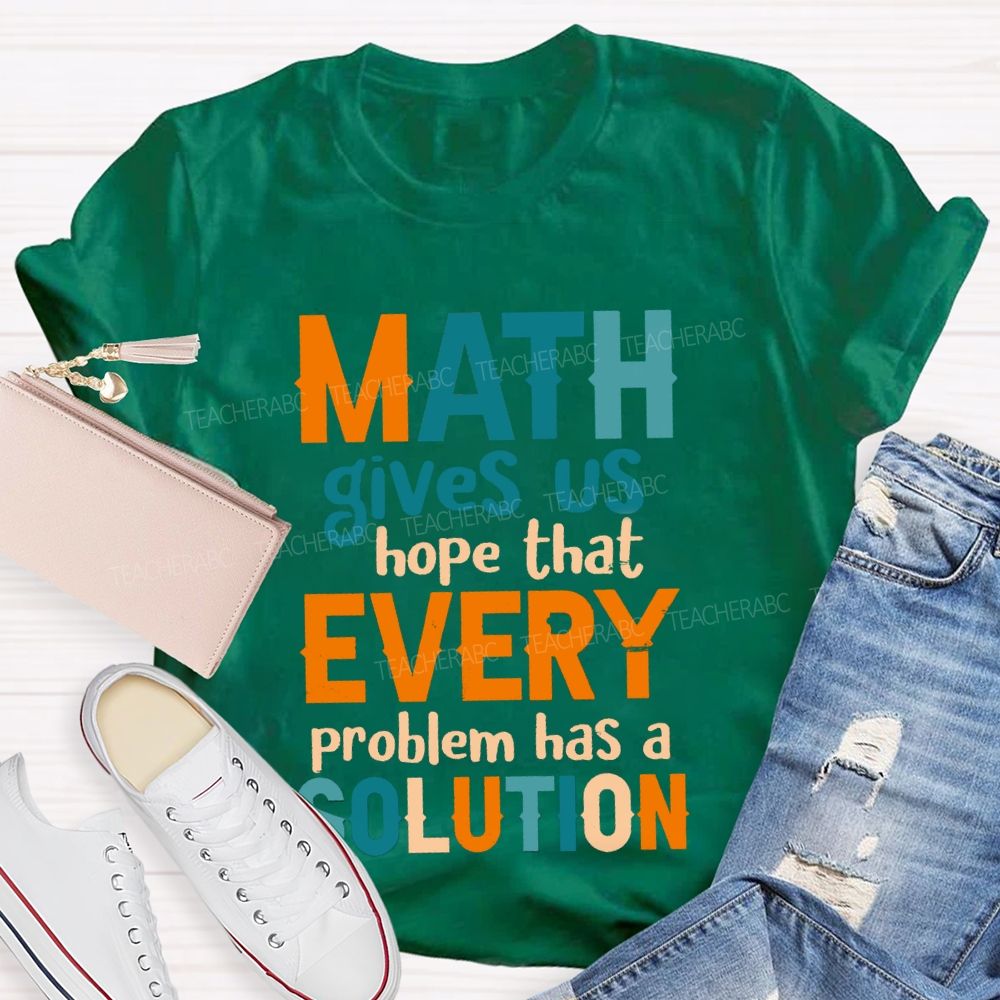 Math Gives Us Hope That Every Problem Has A Solution Math Teacher T-Shirt