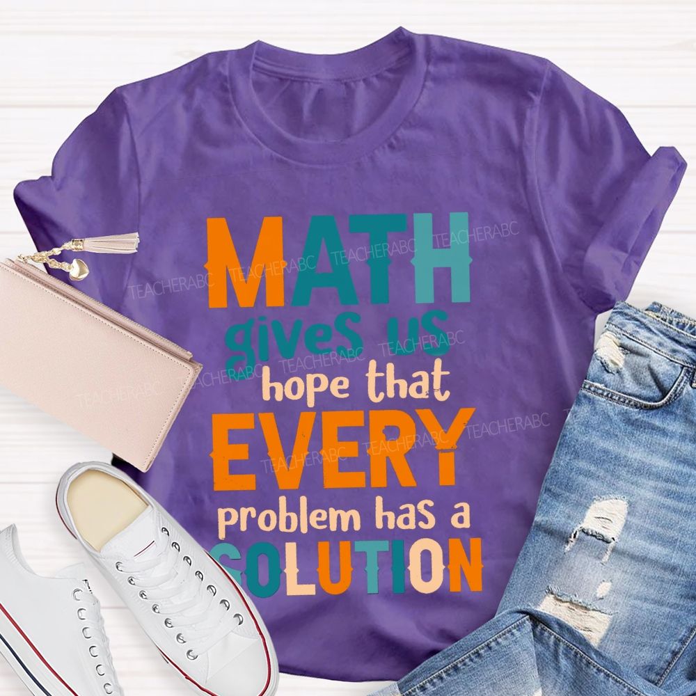 Math Gives Us Hope That Every Problem Has A Solution Math Teacher T-Shirt