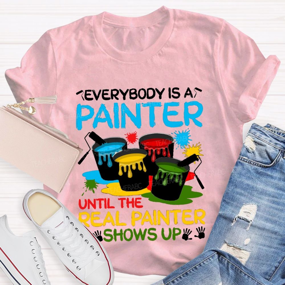 Everybody Is A Painter Until The Real Painter Shows Up Teacher T-shirt