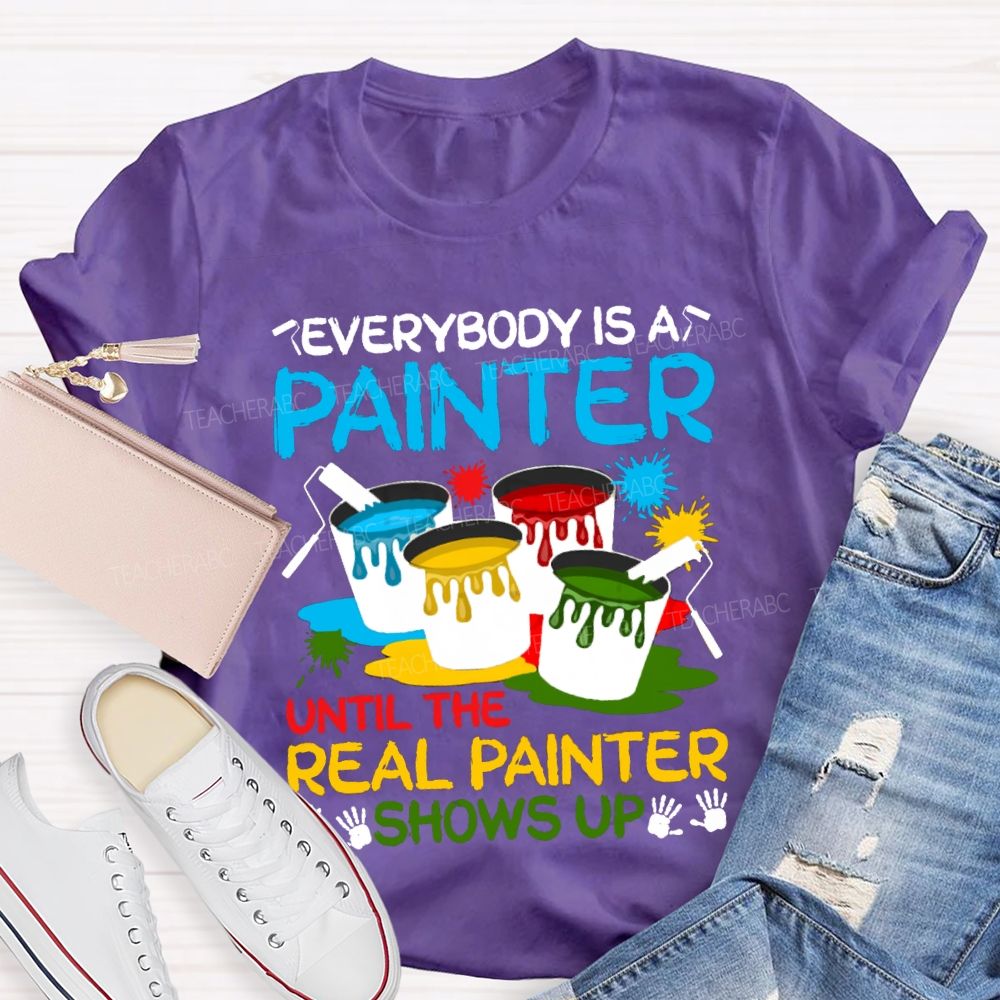 Everybody Is A Painter Until The Real Painter Shows Up Teacher T-shirt