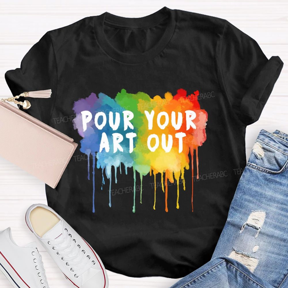 Pour Your Art Out Colorful World Art Teacher T-Shirt