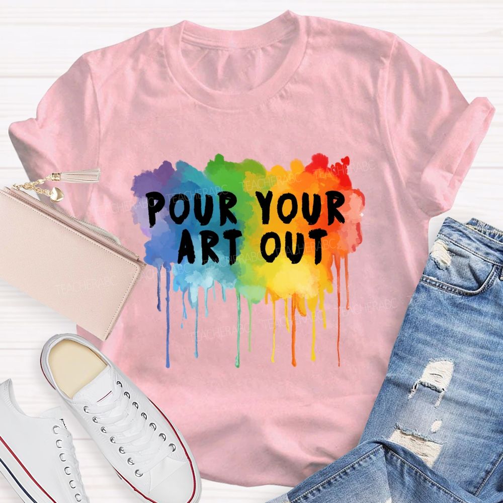 Pour Your Art Out Colorful World Art Teacher T-Shirt