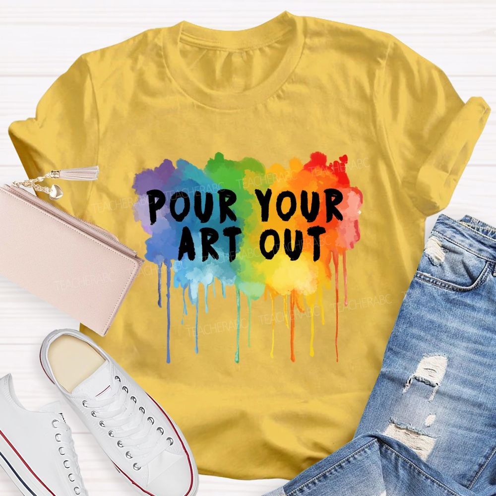 Pour Your Art Out Colorful World Art Teacher T-Shirt