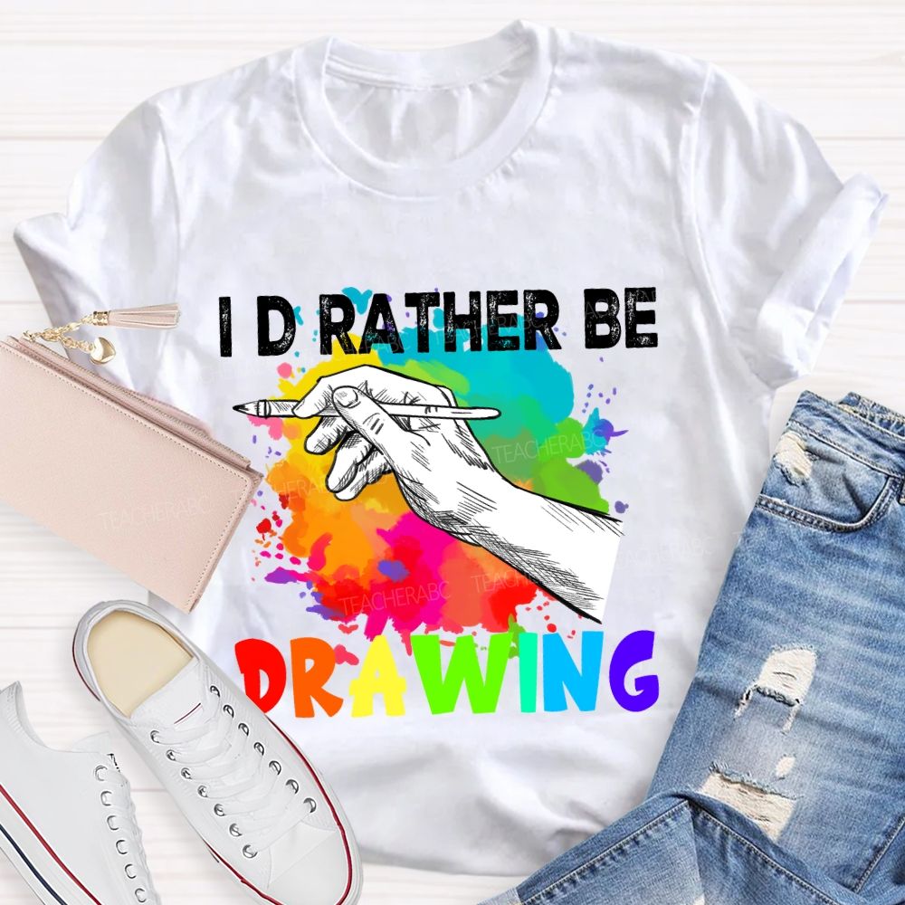 I'd Rather Be Drawing Art Teacher T-Shirt