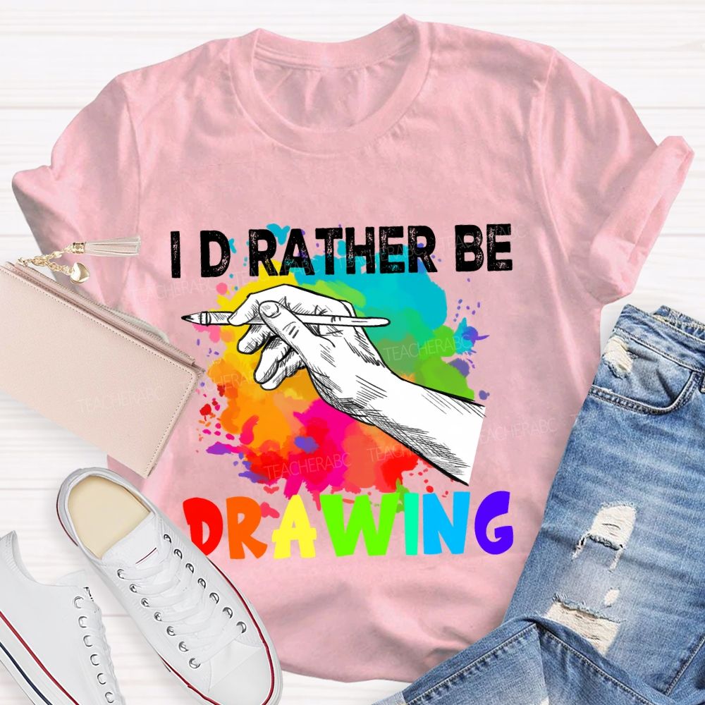 I'd Rather Be Drawing Art Teacher T-Shirt