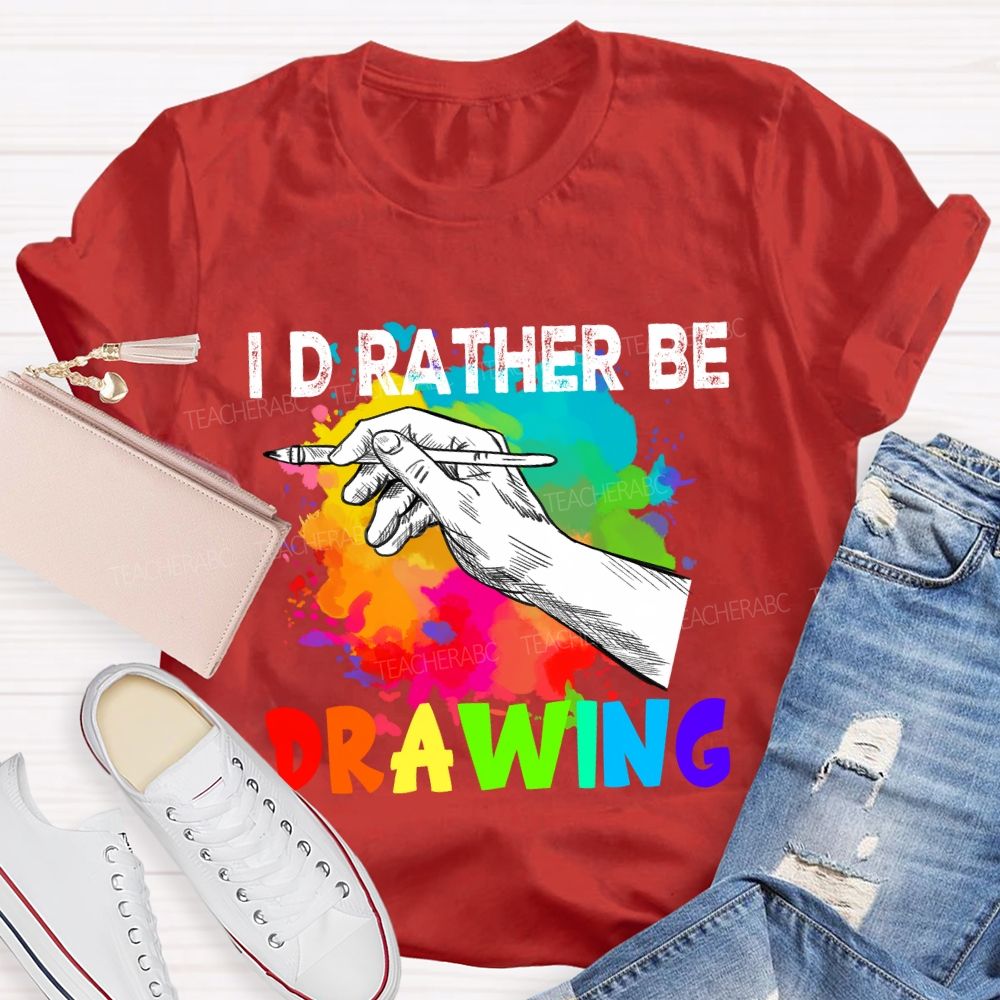 I'd Rather Be Drawing Art Teacher T-Shirt