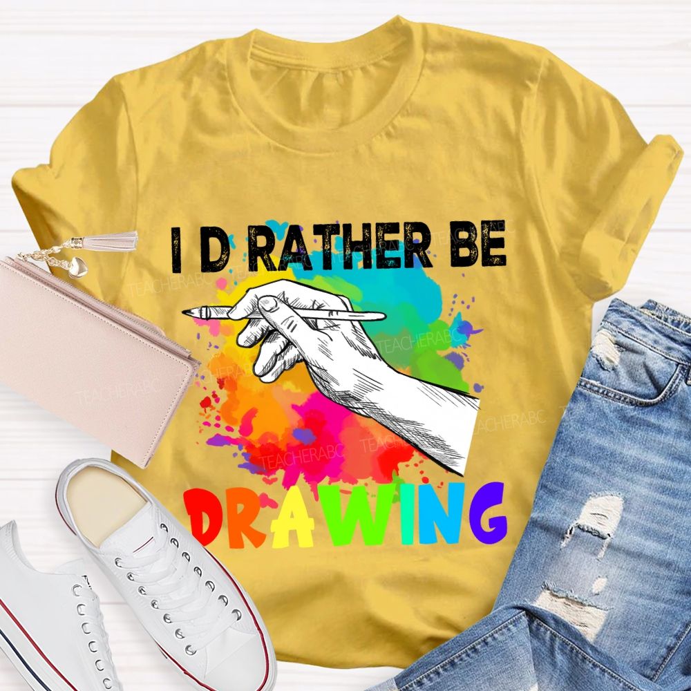 I'd Rather Be Drawing Art Teacher T-Shirt
