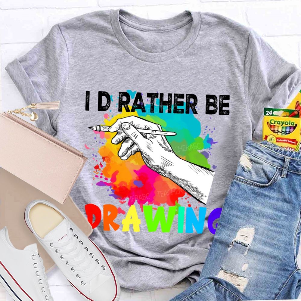 I'd Rather Be Drawing Art Teacher T-Shirt