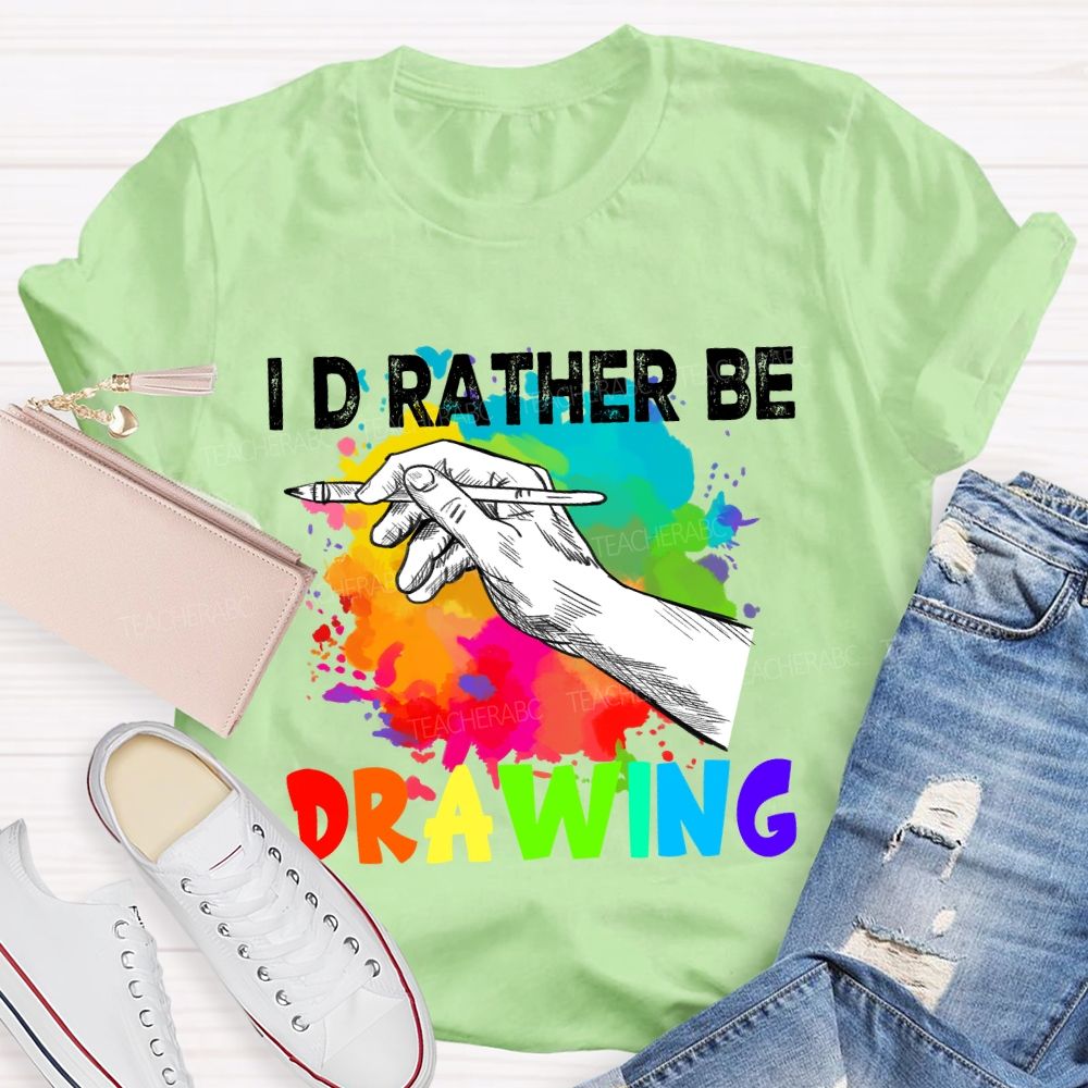 I'd Rather Be Drawing Art Teacher T-Shirt